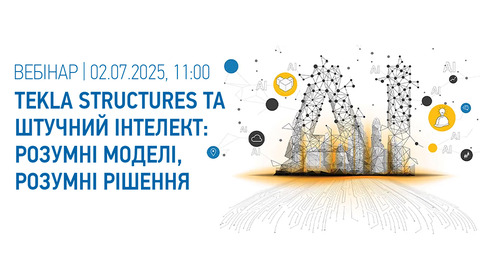 2 липня відбудеться вебінар «Tekla Structures та штучний інтелект: розумні моделі, розумні рішення»